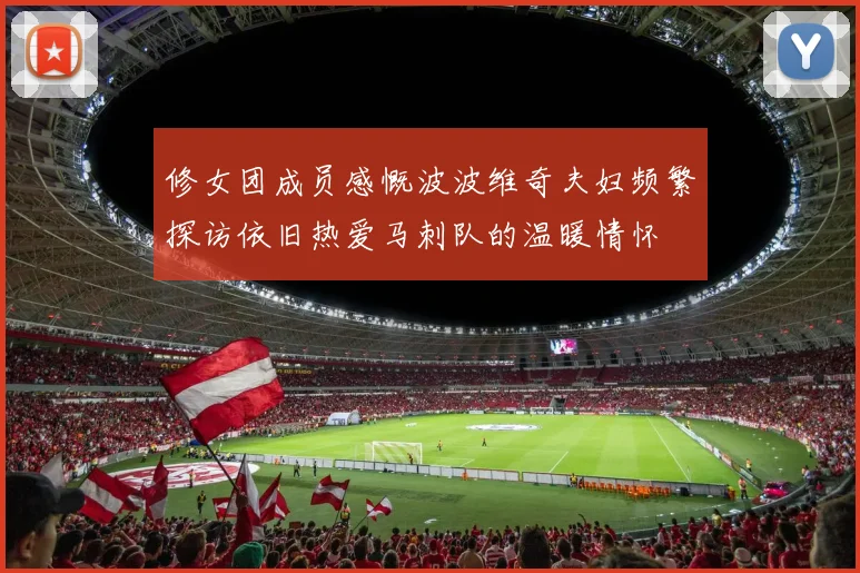 修女团成员感慨波波维奇夫妇频繁探访依旧热爱马刺队的温暖情怀